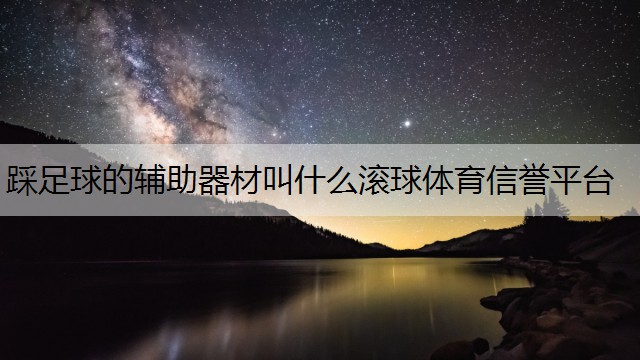 踩足球的辅助器材叫什么滚球体育信誉平台